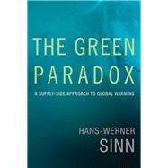 The Green Paradox A Supply-Side Approach to Global Warming by Sinn, Hans-Werner, 9780262016681