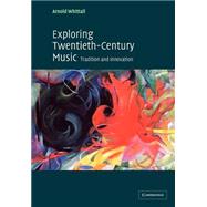 Exploring Twentieth-Century Music: Tradition and Innovation by Arnold Whittall, 9780521016681