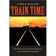 Train Time by Stilgoe, John R., 9780813926681
