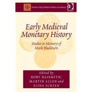 Early Medieval Monetary History: Studies in Memory of Mark Blackburn by Allen,Martin;Naismith,Rory, 9781409456681