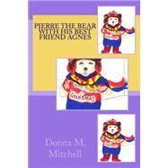 Pierre the Bear With His Best Friend Agnes by Mitchell, Donna M.; Proffitt, Helen, 9781522906681