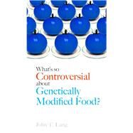What's So Controversial About Genetically Modified Food? by Lang, John T., 9781780236681