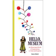 Hello, Museum An Illustrated Book of Inspirations to Visit and Explore by Alkhatib, Rawaan, 9781797236681