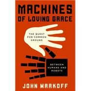 Machines of Loving Grace by Markoff, John, 9780062266682