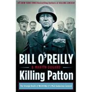 Killing Patton The Strange Death of World War II's Most Audacious General by O'Reilly, Bill; Dugard, Martin, 9780805096682