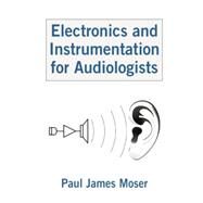 Electronics and Instrumentation for Audiologists by Moser,Paul James, 9781138876682