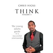 Think : The young adults guide to a successful Relationship by Hicks, Chris, 9781449046682