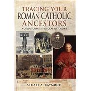 Tracing Your Roman Catholic Ancestors by Raymond, Stuart A., 9781526716682