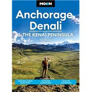 Moon Anchorage, Denali & the Kenai Peninsula National Parks Road Trips, Outdoor Adventures, Wildlife Excursions by Pitcher, Don, 9781640496682