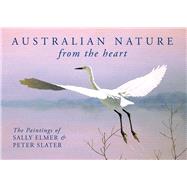 Australian Nature: From the Heart The Paintings of Sally Elmer & Peter Slater by Elmer, Sally; Slater, Peter, 9781925546682