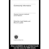 Community Informatics : Shaping Computer-mediated Social Relations by Eagle, Dave; Hague, Barry; Keeble, Leigh; Loader, Brian, 9780203996683