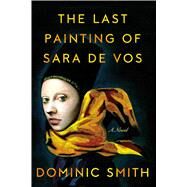 The Last Painting of Sara de Vos A Novel by Smith, Dominic, 9780374106683