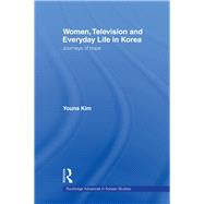 Women, Television and Everyday Life in Korea: Journeys of Hope by Kim; Youna, 9780415546683