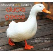 Choosing and Keeping Ducks and Geese: A Beginner's Guide to Identification, Care, and Husbandry of over 35 Species by Wright, Liz, 9780793806683