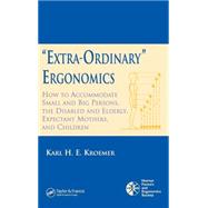 'Extra-Ordinary' Ergonomics: How to Accommodate Small and Big Persons, The Disabled and Elderly, Expectant Mothers, and Children by Kroemer; Karl H.E., 9780849336683