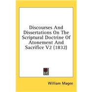 Discourses and Dissertations on the Scriptural Doctrine of Atonement and Sacrifice V2 by Magee, William, 9781436616683