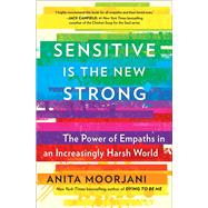 Sensitive Is the New Strong The Power of Empaths in an Increasingly Harsh World by Moorjani, Anita, 9781501196683