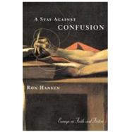 A Stay Against Confusion: Essays on Faith and Fiction by Hansen, Ron, 9780060956684