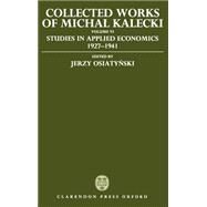 Collected Works of Michal Kalecki Volume VI: Studies in Applied Economics 1927-1941 by Kalecki, Michal; Osiatynski, Jerzy; Kisiel, Chester Adam, 9780198286684