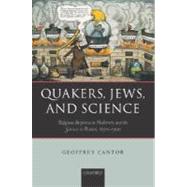 Quakers, Jews, and Science Religious Responses to Modernity and the Sciences in Britain, 1650-1900 by Cantor, Geoffrey, 9780199276684