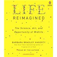 Life Reimagined The Science, Art, and Opportunity of Midlife by Hagerty, Barbara Bradley; Hagerty, Barbara Bradley, 9780399566684