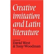Creative Imitation and Latin Literature by Edited by David West , Tony Woodman, 9780521226684