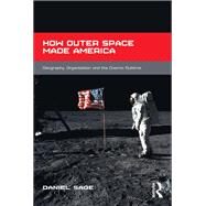 How Outer Space Made America: Geography, Organization and the Cosmic Sublime by Sage,Daniel, 9781138546684