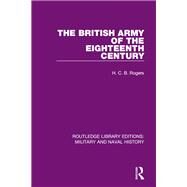 The British Army of the Eighteenth Century by Rogers dec'd; H. C. B., 9781138926684