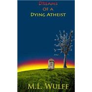 Dreams of a Dying Atheist by Wulff, M. L., 9781502866684