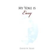 My Yoke Is Easy by Read, David W., 9781505216684