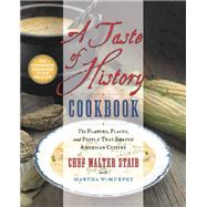 A Taste of History Cookbook The Flavors, Places, and People That Shaped American Cuisine by Staib, Walter, 9781538746684