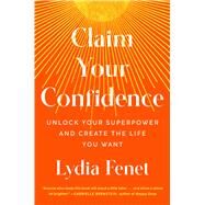 Claim Your Confidence Unlock Your Superpower and Create the Life You Want by Fenet, Lydia, 9781982196684