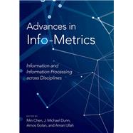 Advances in Info-Metrics Information and Information Processing across Disciplines by Chen, Min; Dunn, J. Michael; Golan, Amos; Ullah, Aman, 9780190636685