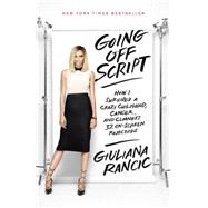 Going Off Script How I Survived a Crazy Childhood, Cancer, and Clooney's 32 On-Screen Rejections by Rancic, Giuliana, 9780553446685
