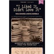 I Liked It, Didn't Love It: Screenplay Development From the Inside Out by Skerbelis, Monika; Edwards, Rona, 9780692596685
