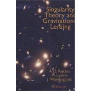 Singularity Theory and Gravitational Lensing by Petters, Arlie O.; Levine, Harold; Wambsganss, Joachim, 9780817636685