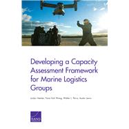 Developing a Capacity Assessment Framework for Marine Logistics Groups by Hemler, Joslyn; Wong, Yuna Huh; Perry, Walter L.; Lewis, Austin, 9780833096685