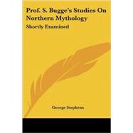 Prof. S. Bugge's Studies on Northern Mythology: Shortly Examined by Stephens, George, 9781425496685