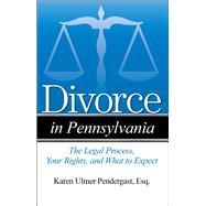 Divorce in Pennsylvania The Legal Process, Your Rights, and What to Expect by Ulmer Pendergast, Karen, 9781943886685