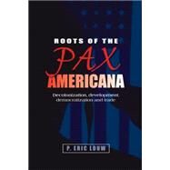 Roots of the Pax Americana Decolonisation, development, democratisation and trade by Louw, Eric, 9780719096686