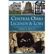 Central Ohio Legends & Lore by Willis, James A., 9781467136686