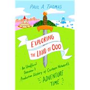 Exploring the Land of Ooo by Paul A. Thomas, 9781496846686