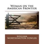 Woman on the American Frontier by Fowler, William Worthington, 9781508716686