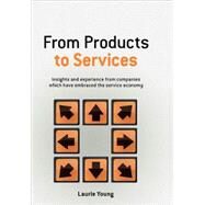 From Products to Services Insight and Experience from Companies Which Have Embraced the Service Economy by Young, Laurie, 9780470026687