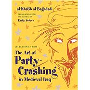 Selections from the Art of Party Crashing in Medieval Iraq by Al-baghdadi, Al-khatib; Selove, Emily, 9780815636687