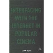 Interfacing with the Internet in Popular Cinema by Tucker, Aaron, 9781137386687