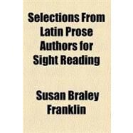 Selections from Latin Prose Authors for Sight Reading by Franklin, Susan Braley, 9780217046688