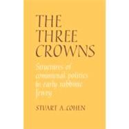 The Three Crowns: Structures of Communal Politics in Early Rabbinic Jewry by Stuart A. Cohen, 9780521046688