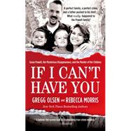 If I Can't Have You Susan Powell, Her Mysterious Disappearance, and the Murder of Her Children by Olsen, Gregg; Morris, Rebecca, 9781250066688