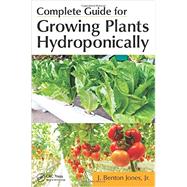 Complete Guide for Growing Plants Hydroponically by Jones Jr, J Benton, 9781439876688